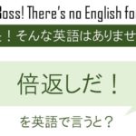 倍返しだ!を英語で言うと