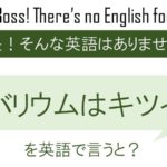 バリウムはキツイを英語で言うと