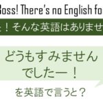 どうもすみませんでしたー!を英語で言うと