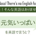 元気いっぱいを英語で言うと