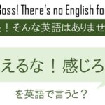 考えるな!感じろ!を英語で言うと