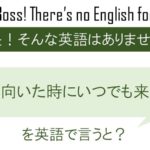 気が向いた時にいつでも来てねを英語で言うと