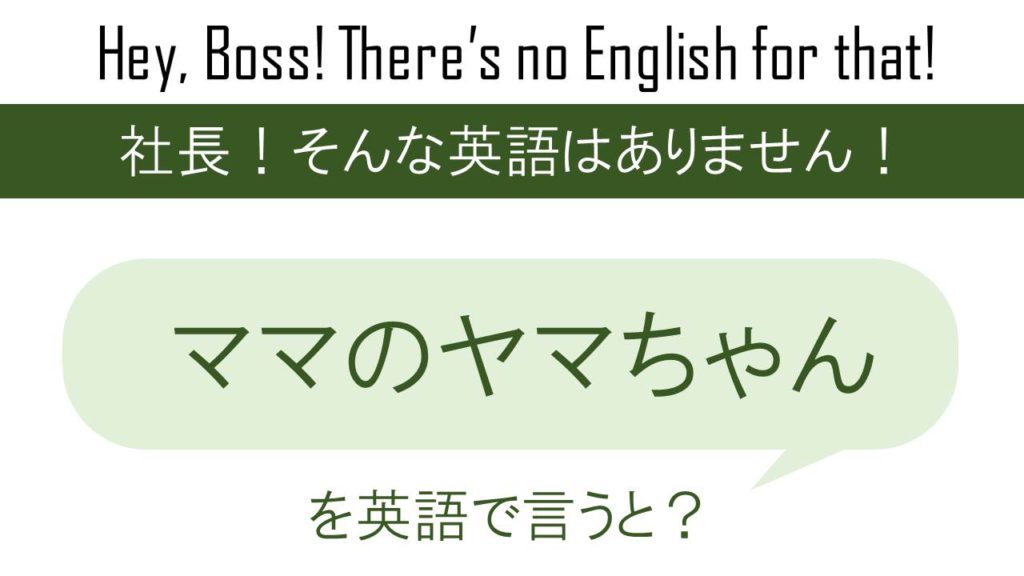 ママのヤマちゃんを英語で言うと