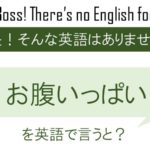 お腹いっぱい。を英語で言うと