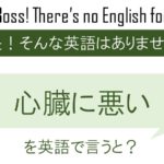 心臓に悪いを英語で言うと