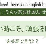 辛い時こそ、頑張る時!を英語で言うと