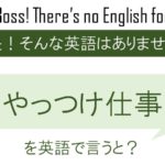 やっつけ仕事を英語で言うと
