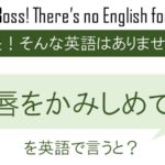 唇をかみしめてを英語で言うと