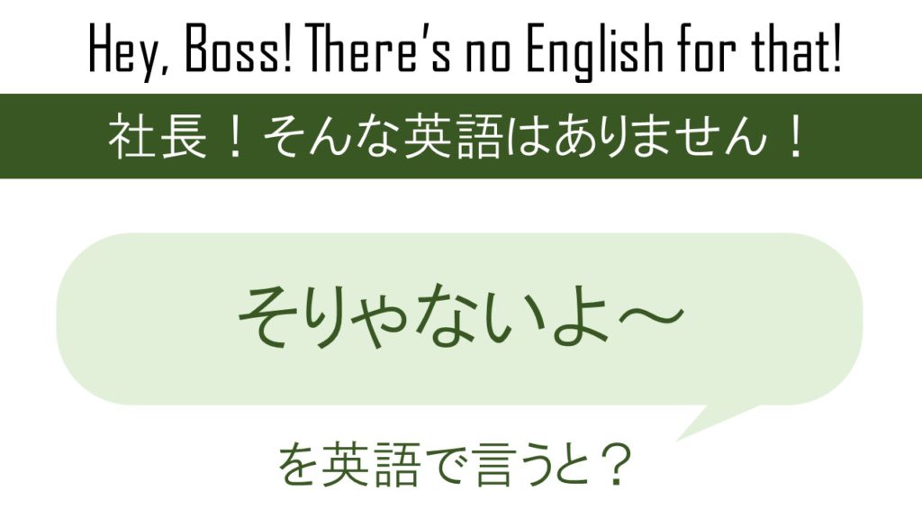 そりゃないよ～を英語で言うと