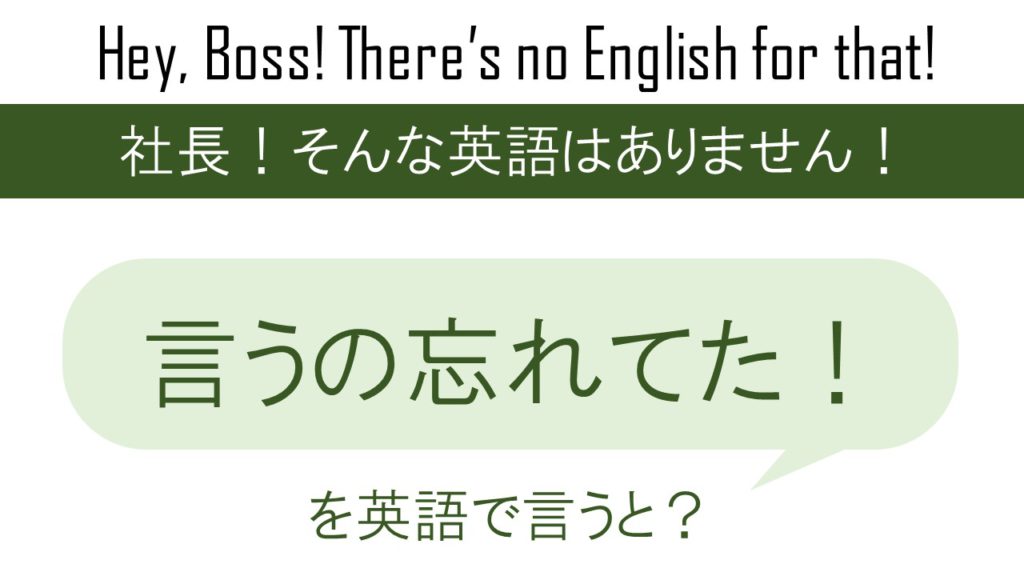 言うの忘れてた！を英語で言うと