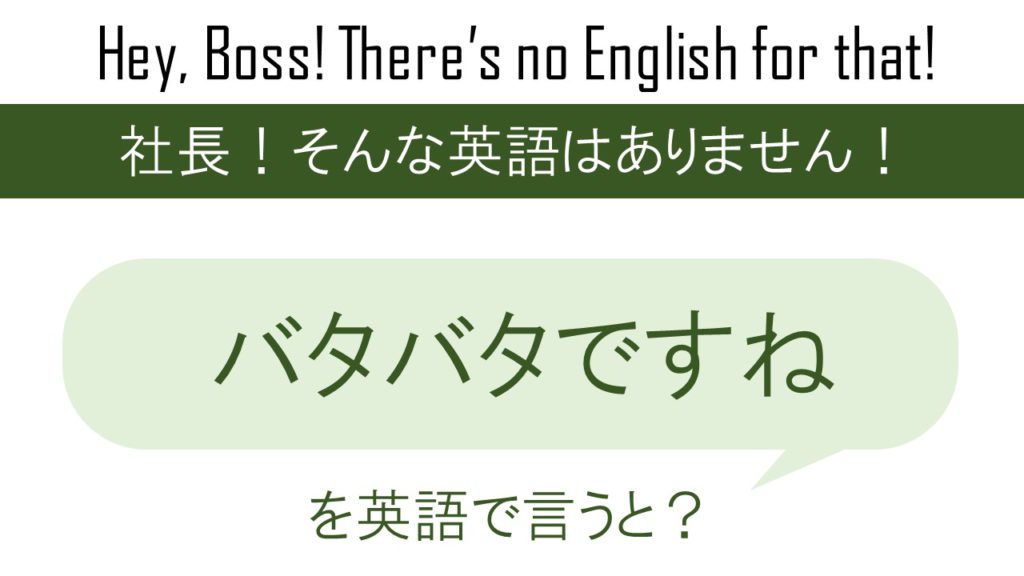 バタバタですねを英語で言うと