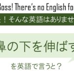鼻の下を伸ばすを英語で言うと