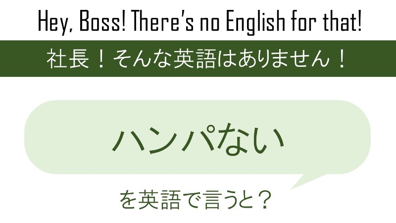 【番外編】ハンパないを英語で言うと