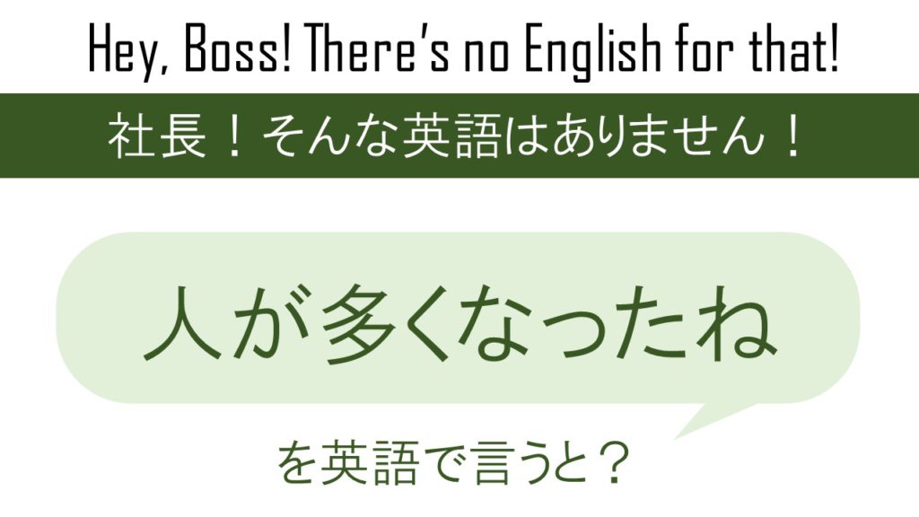 人が多くなったね、を英語で言うと