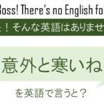 意外と寒いねを英語で言うと