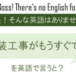 改装工事がもうすぐです。を英語で言うと