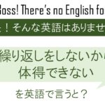 繰り返しをしないから体得できないを英語で言うと