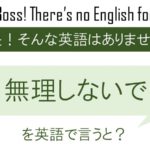 無理しないで、を英語で言うと