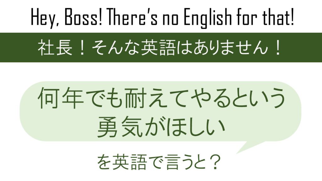 何年でも耐えてやるという勇気がほしいを英語で言うと