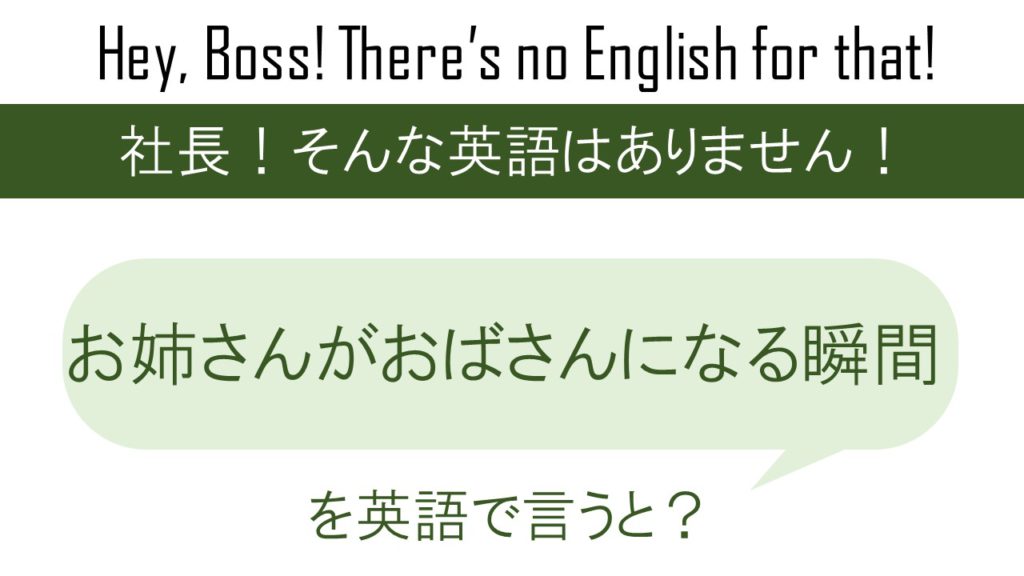 お姉さんがおばさんになる瞬間を英語で言うと