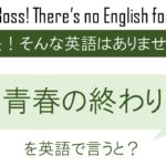 青春の終わりを英語で言うと