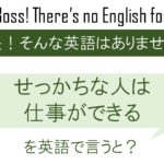 せっかちな人は仕事ができるを英語で言うと