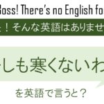 少しも寒くないわ。を英語で言うと