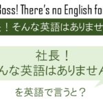 社長!そんな英語はありません!を英語で言うと