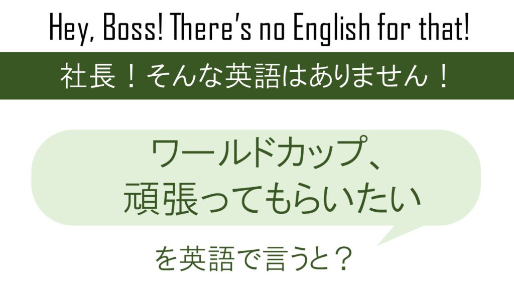 ワールドカップ、頑張ってもらいたいを英語で言うと