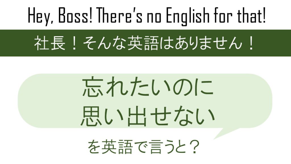 忘れたいのに思い出せないを英語で言うと