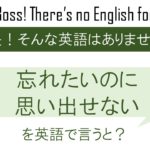 忘れたいのに思い出せないを英語で言うと
