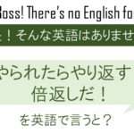 やられたらやり返す!倍返しだ!を英語で言うと