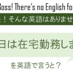本日は在宅勤務しますを英語で言うと
