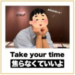 「焦らなくていいよ」を英語で言うと