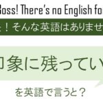 印象に残ってる事は何?を英語で言うと
